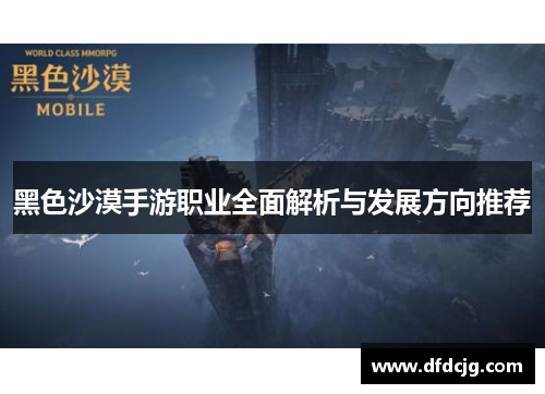 黑色沙漠手游职业全面解析与发展方向推荐