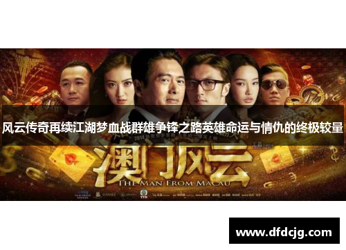 风云传奇再续江湖梦血战群雄争锋之路英雄命运与情仇的终极较量